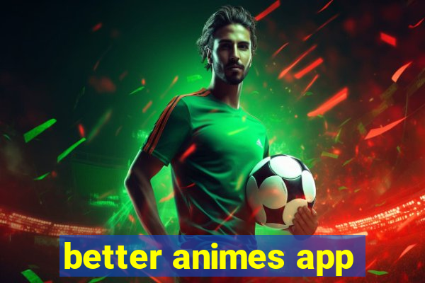 better animes app